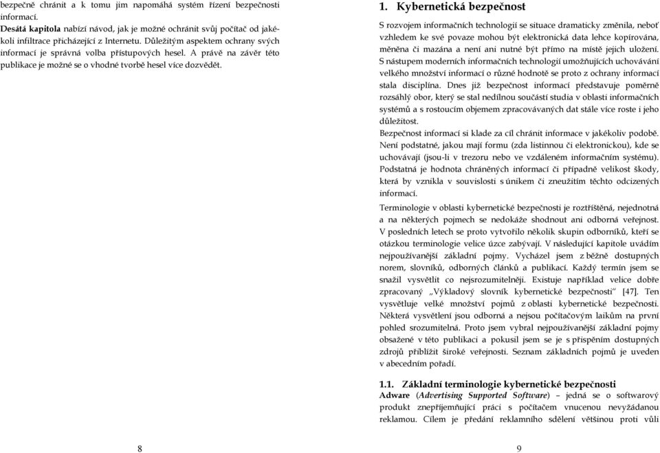 Kybernetická bezpečnost S rozvojem informačních technologií se situace dramaticky změnila, neboť vzhledem ke své povaze mohou být elektronická data lehce kopírována, měněna či mazána a není ani nutné