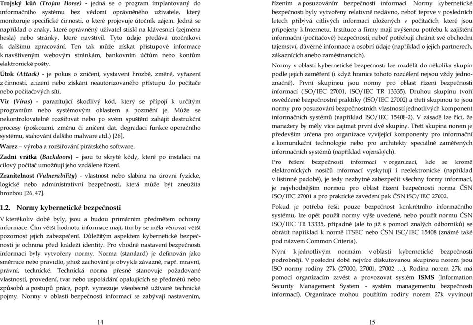 Ten tak může získat přístupové informace k navštíveným webovým stránkám, bankovním účtům nebo kontům elektronické pošty.