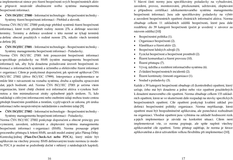 Norma ČSN ISO/IEC 27000 poskytuje přehled systémů řízení bezpečnosti informací, které tvoří předmět rodiny norem 27k a definuje souvisící termíny.