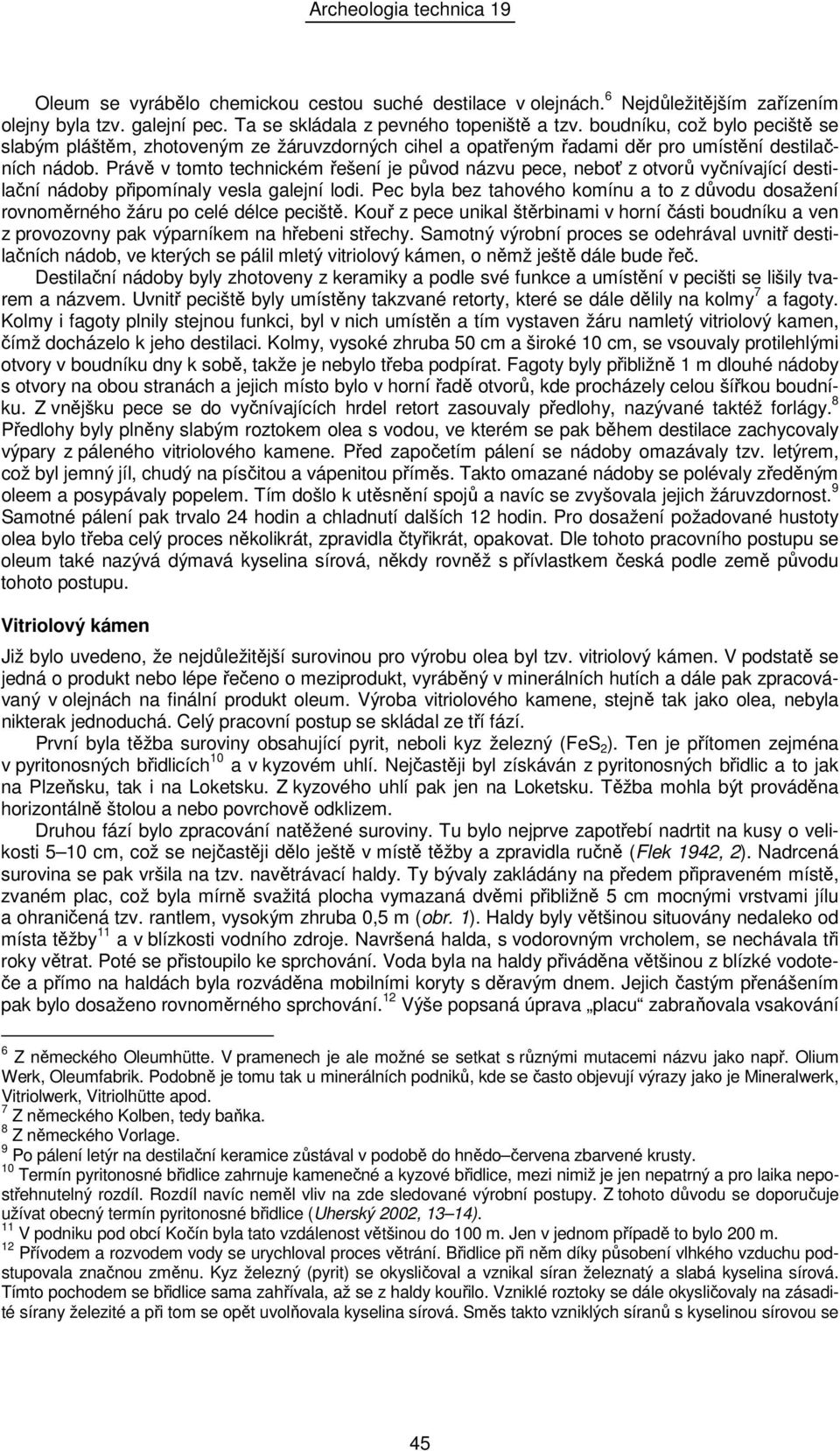 Právě v tomto technickém řešení je původ názvu pece, neboť z otvorů vyčnívající destilační nádoby připomínaly vesla galejní lodi.