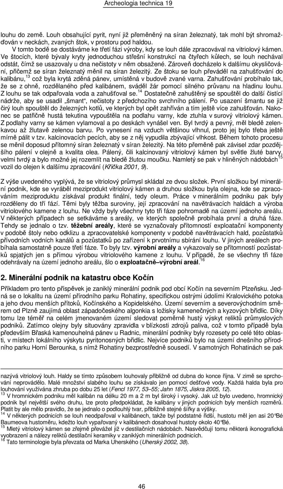 Ve štocích, které bývaly kryty jednoduchou střešní konstrukcí na čtyřech kůlech, se louh nechával odstát, čímž se usazovaly u dna nečistoty v něm obsažené.