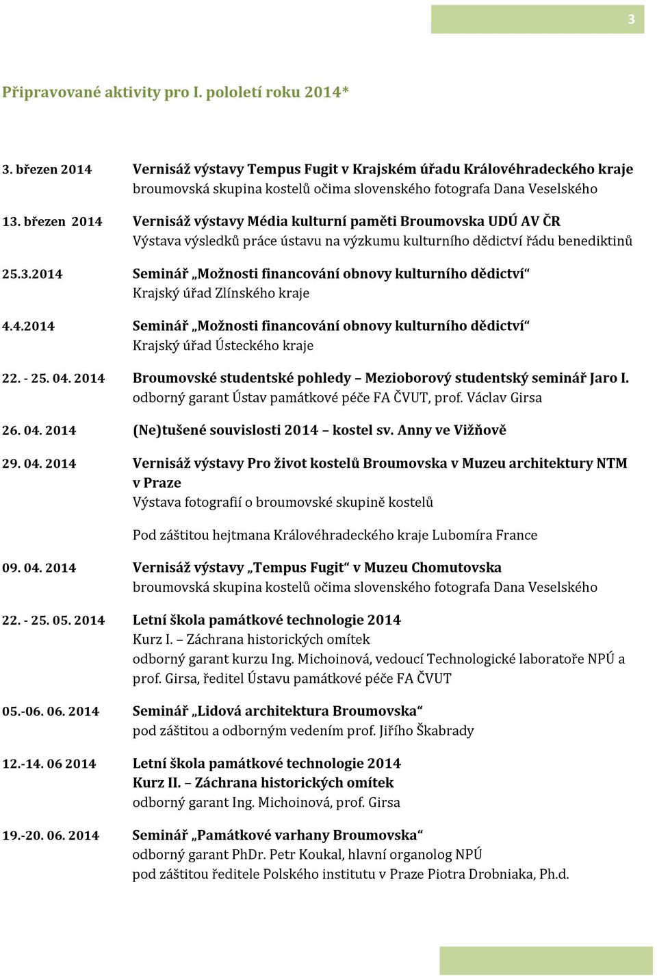 březen 2014 Vernisáž výstavy Média kulturní paměti Broumovska UDÚ AV ČR Výstava výsledků práce ústavu na výzkumu kulturního dědictví řádu benediktinů 25.3.