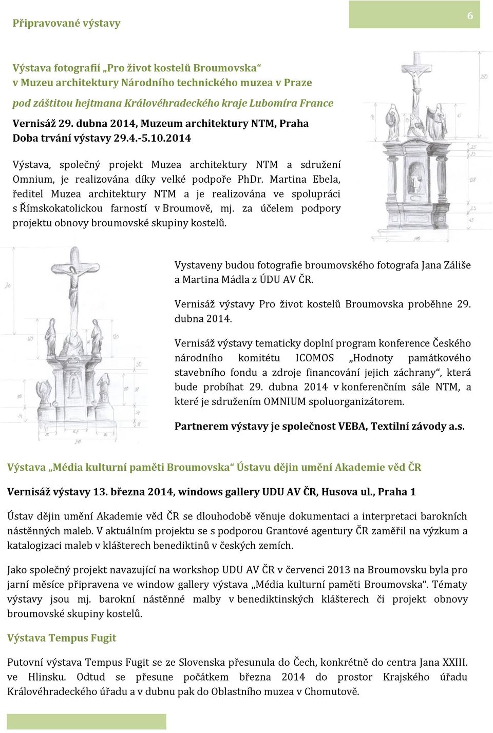 Martina Ebela, ředitel Muzea architektury NTM a je realizována ve spolupráci s Římskokatolickou farností v Broumově, mj. za účelem podpory projektu obnovy broumovské skupiny kostelů.