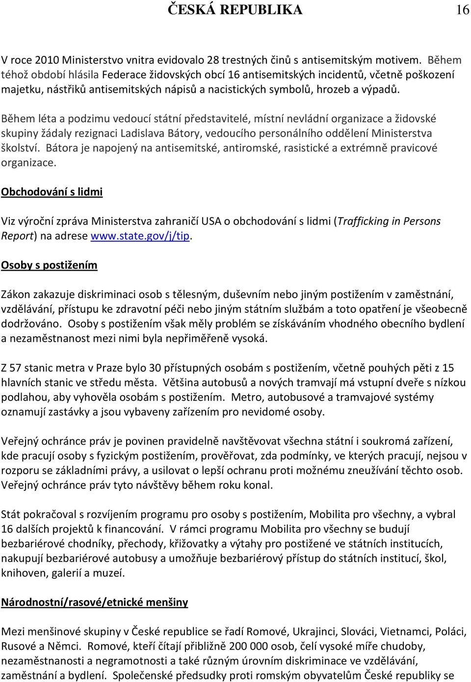 Během léta a podzimu vedoucí státní představitelé, místní nevládní organizace a židovské skupiny žádaly rezignaci Ladislava Bátory, vedoucího personálního oddělení Ministerstva školství.