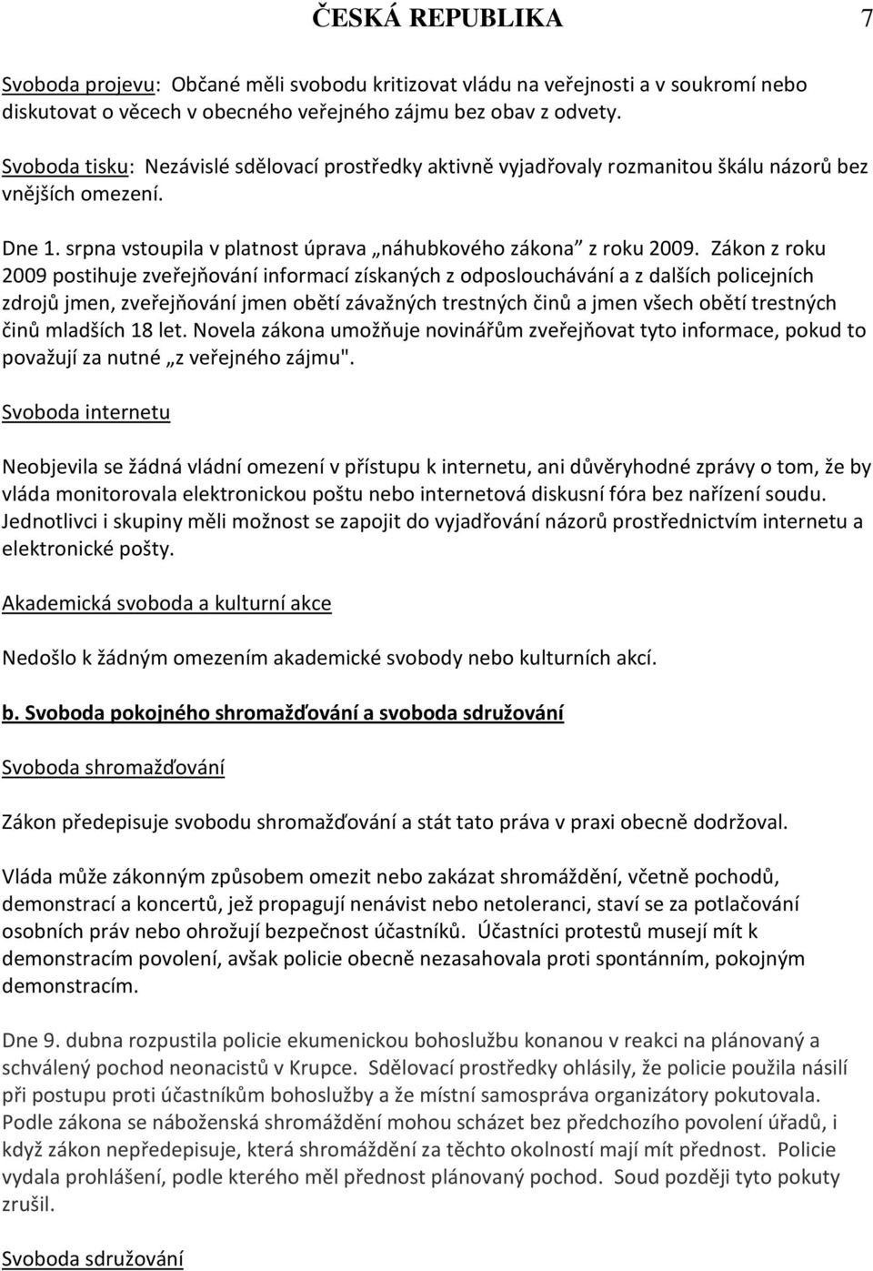 Zákon z roku 2009 postihuje zveřejňování informací získaných z odposlouchávání a z dalších policejních zdrojů jmen, zveřejňování jmen obětí závažných trestných činů a jmen všech obětí trestných činů