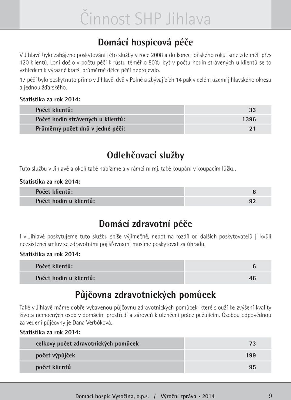 17 péčí bylo poskytnuto přímo v Jihlavě, dvě v Polné a zbývajících 14 pak v celém území jihlavského okresu a jednou žďárského.