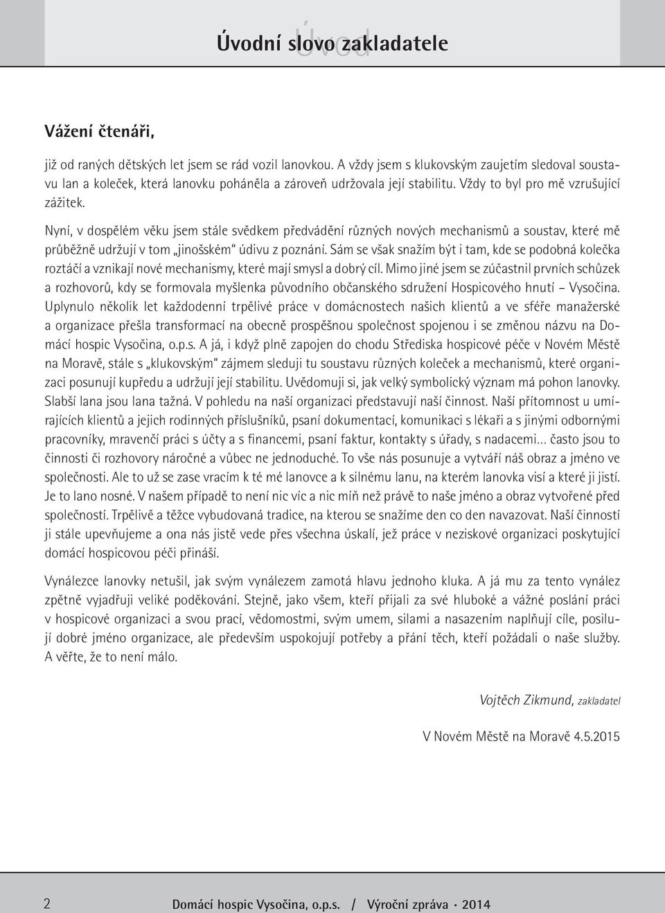 Nyní, v dospělém věku jsem stále svědkem předvádění různých nových mechanismů a soustav, které mě průběžně udržují v tom jinošském údivu z poznání.