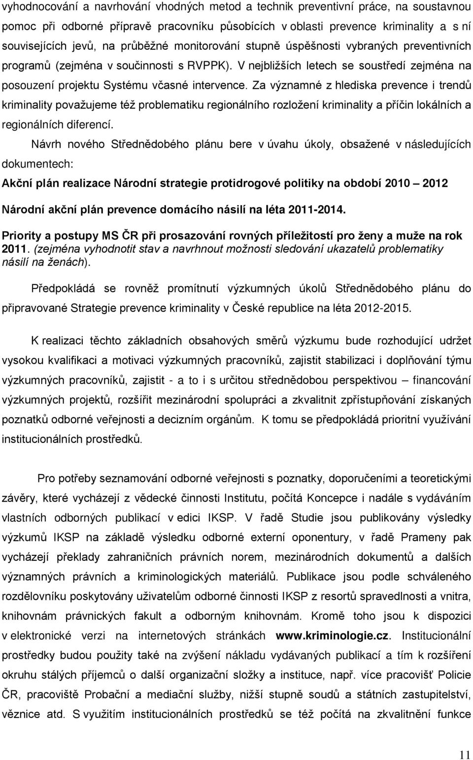 Za významné z hlediska prevence i trendů kriminality považujeme též problematiku regionálního rozložení kriminality a příčin lokálních a regionálních diferencí.