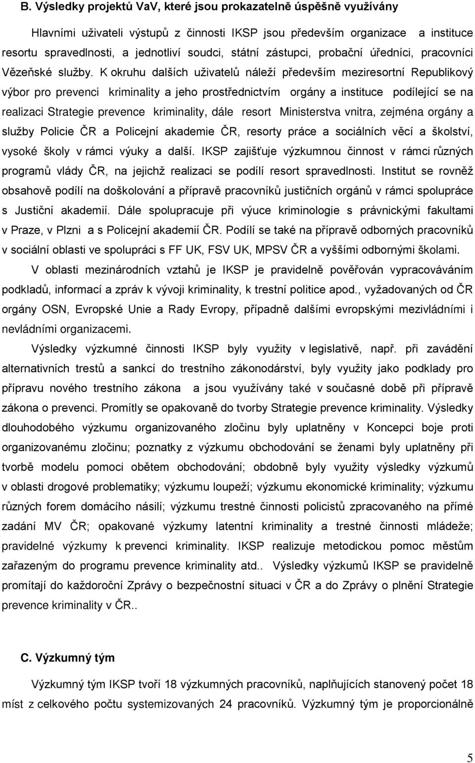 K okruhu dalších uživatelů náleží především meziresortní Republikový výbor pro prevenci kriminality a jeho prostřednictvím orgány a instituce podílející se na realizaci Strategie prevence