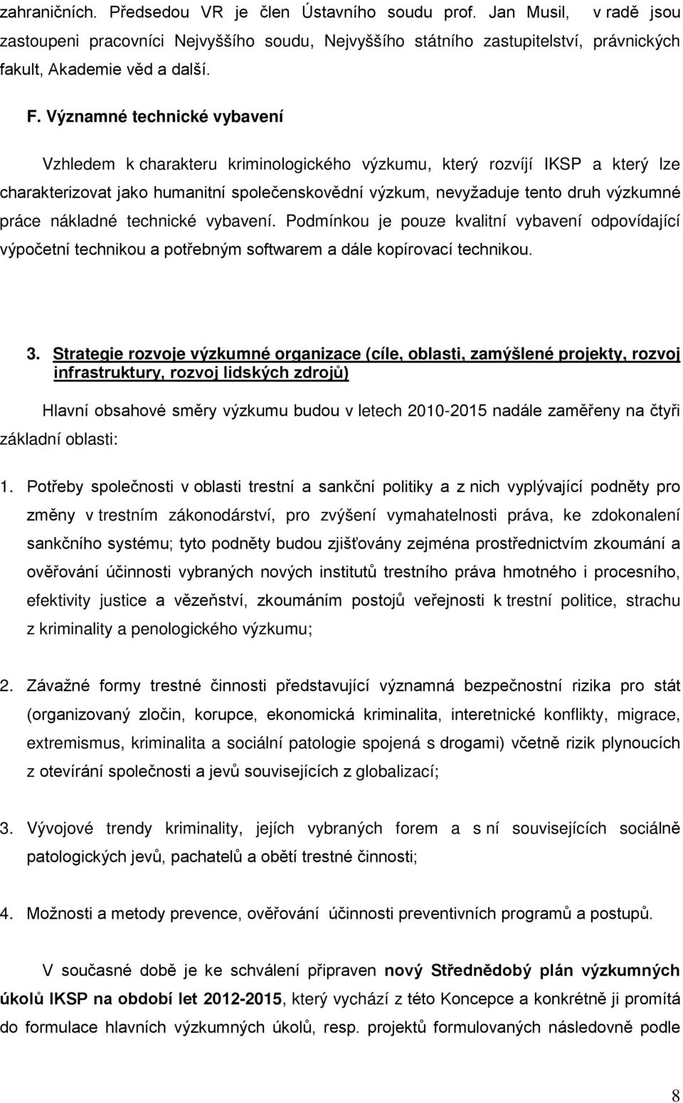 nákladné technické vybavení. Podmínkou je pouze kvalitní vybavení odpovídající výpočetní technikou a potřebným softwarem a dále kopírovací technikou. 3.