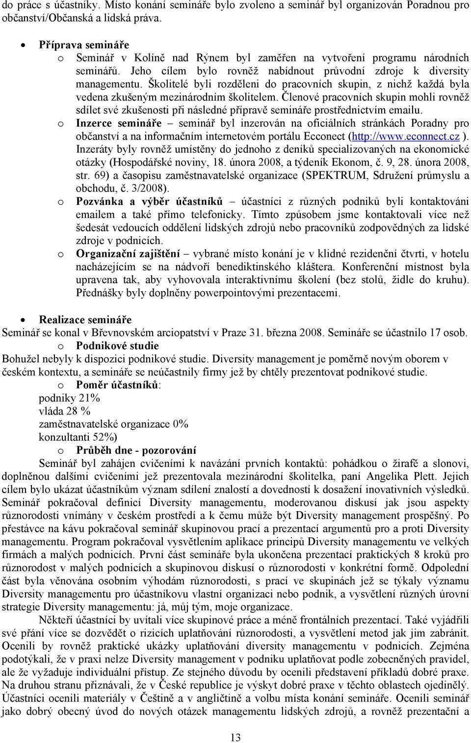 Školitelé byli rozděleni do pracovních skupin, z nichž každá byla vedena zkušeným mezinárodním školitelem.