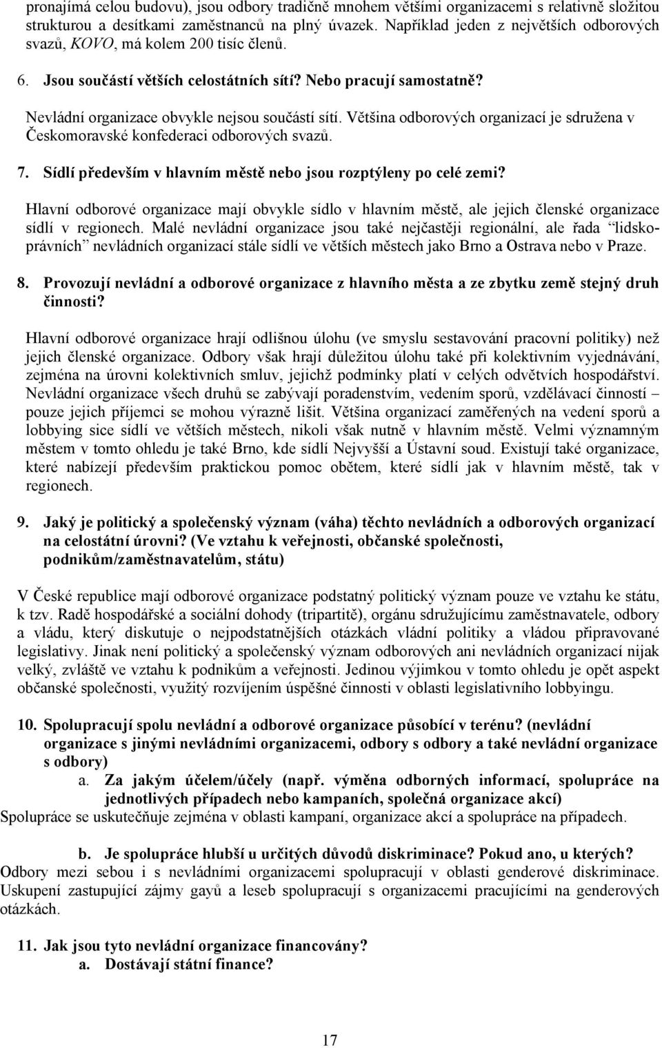 Většina odborových organizací je sdružena v Českomoravské konfederaci odborových svazů. 7. Sídlí především v hlavním městě nebo jsou rozptýleny po celé zemi?