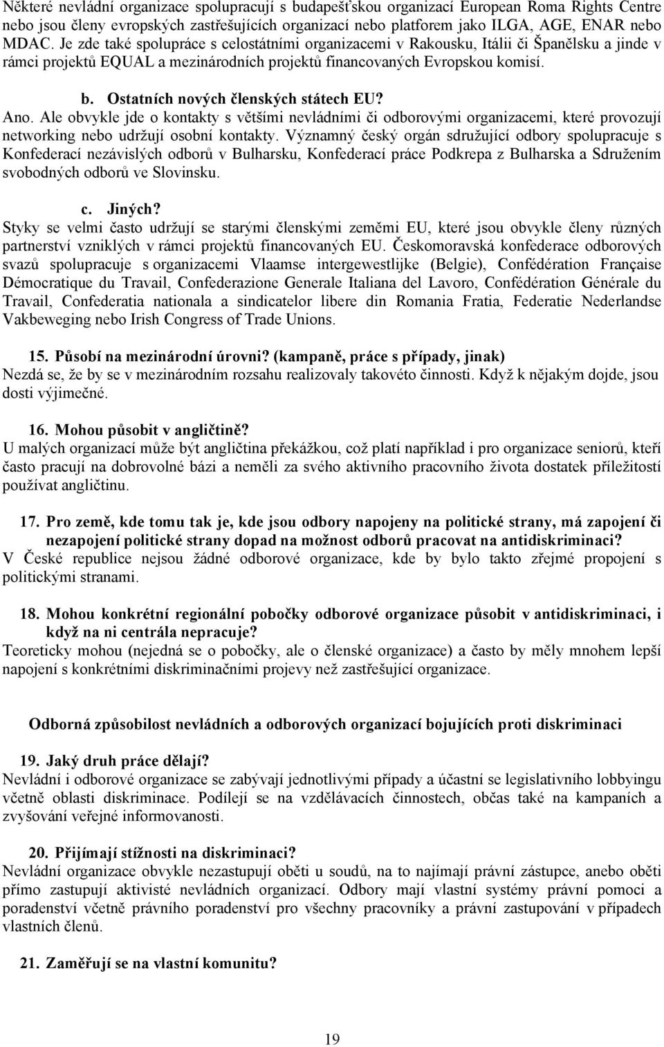 Ostatních nových členských státech EU? Ano. Ale obvykle jde o kontakty s většími nevládními či odborovými organizacemi, které provozují networking nebo udržují osobní kontakty.