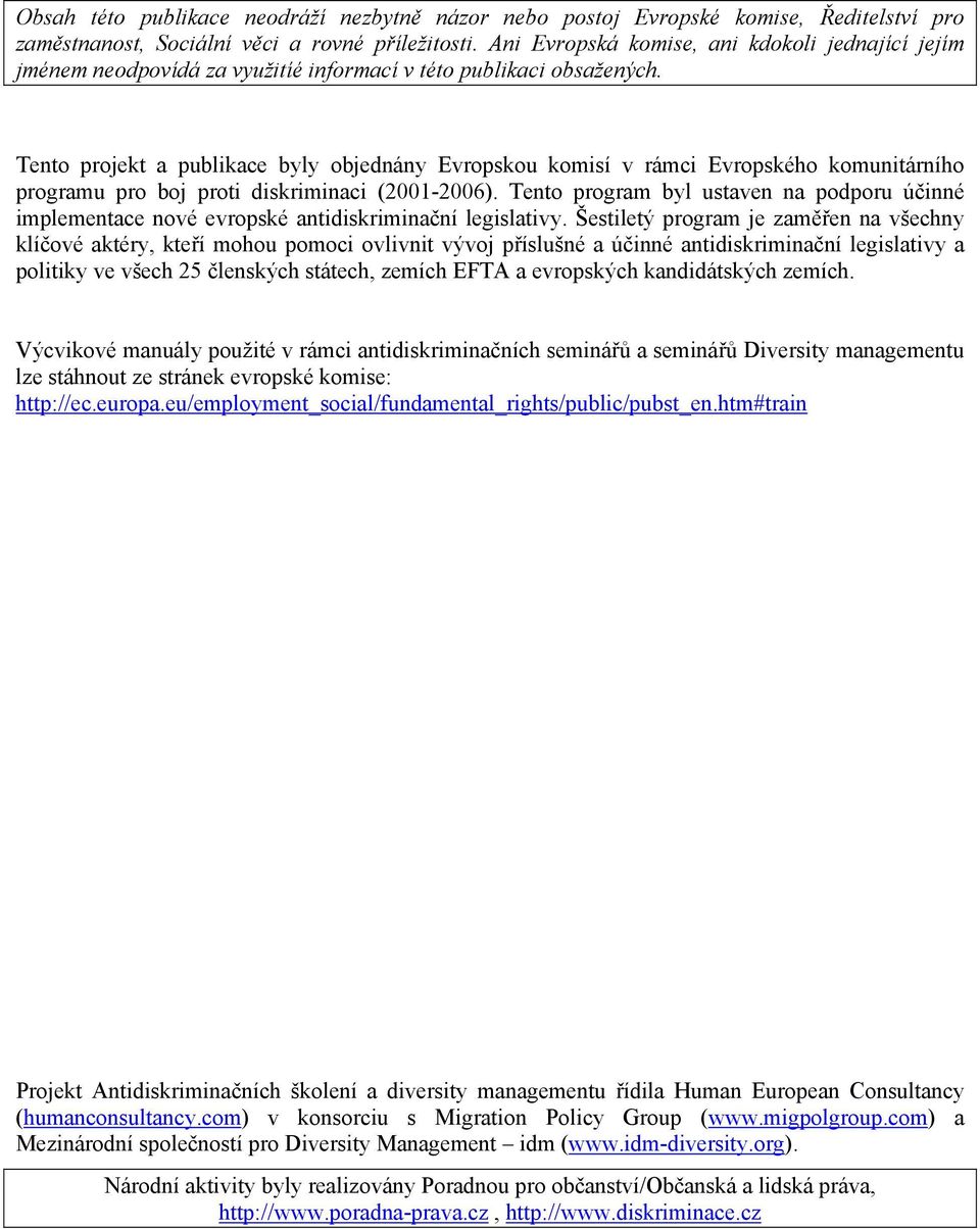 Tento projekt a publikace byly objednány Evropskou komisí v rámci Evropského komunitárního programu pro boj proti diskriminaci (2001-2006).