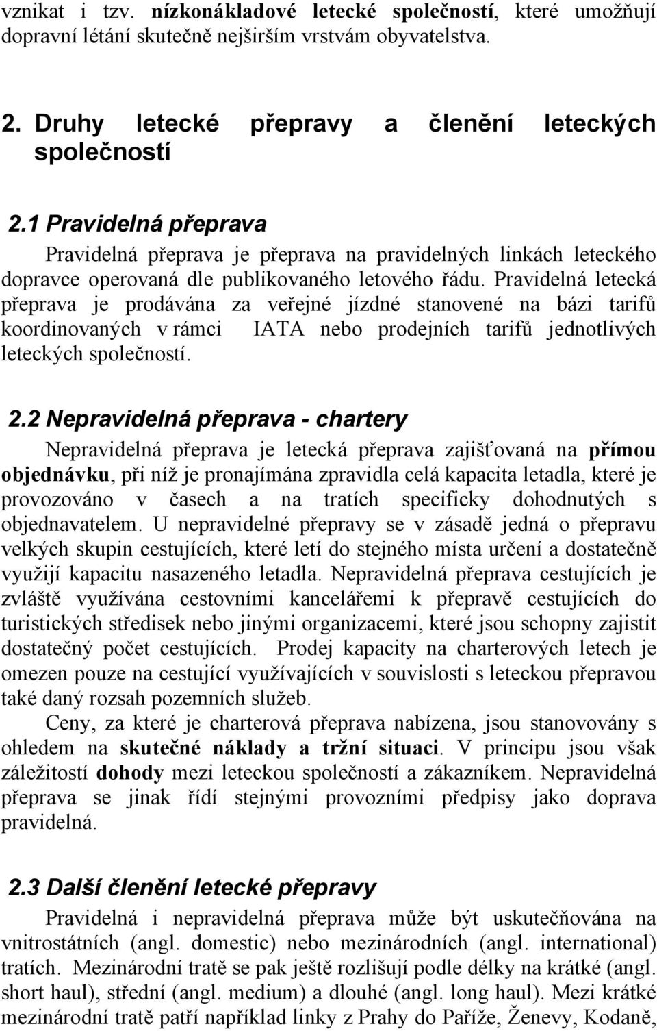 Pravidelná letecká přeprava je prodávána za veřejné jízdné stanovené na bázi tarifů koordinovaných v rámci IATA nebo prodejních tarifů jednotlivých leteckých společností. 2.