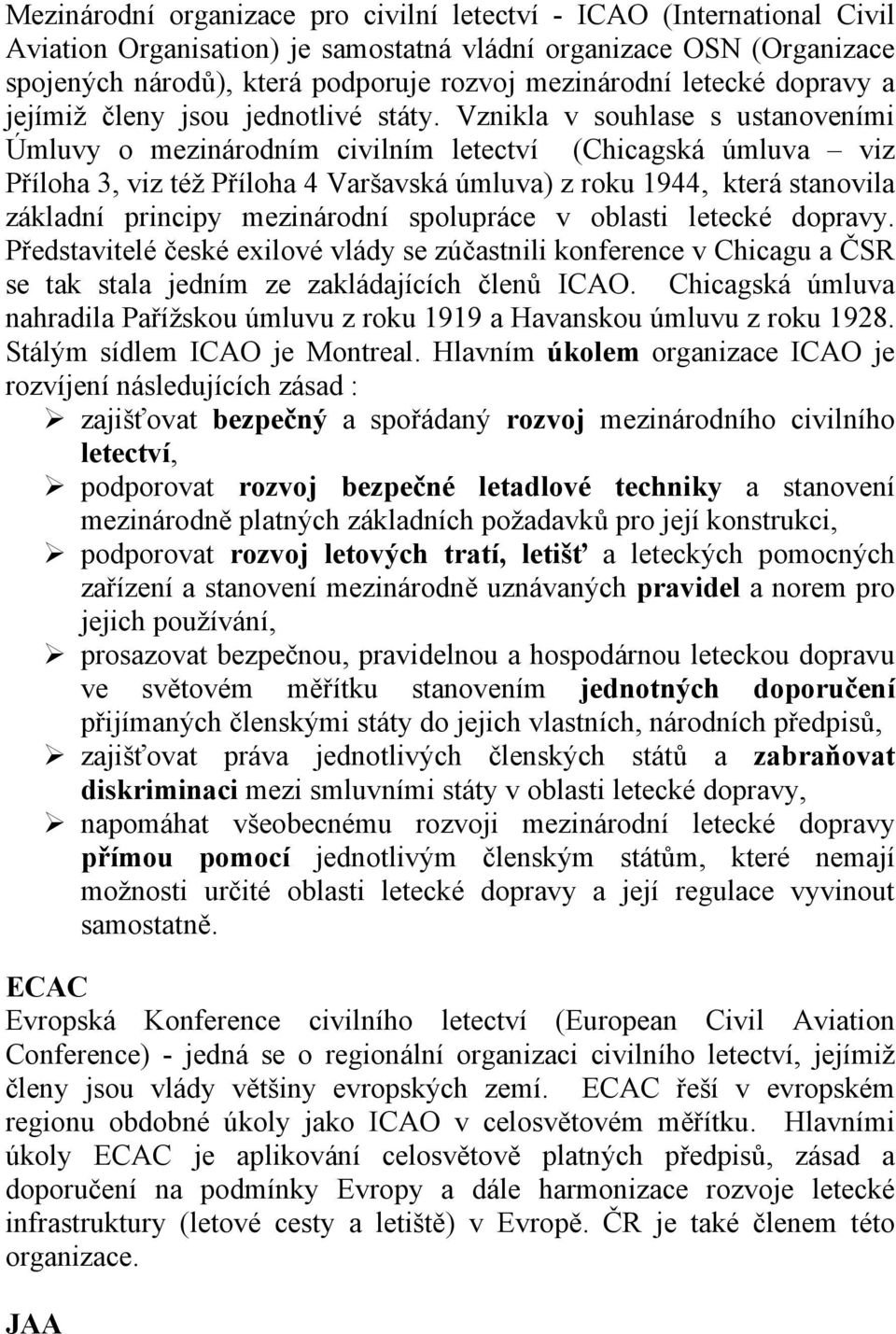 Vznikla v souhlase s ustanoveními Úmluvy o mezinárodním civilním letectví (Chicagská úmluva viz Příloha 3, viz též Příloha 4 Varšavská úmluva) z roku 1944, která stanovila základní principy