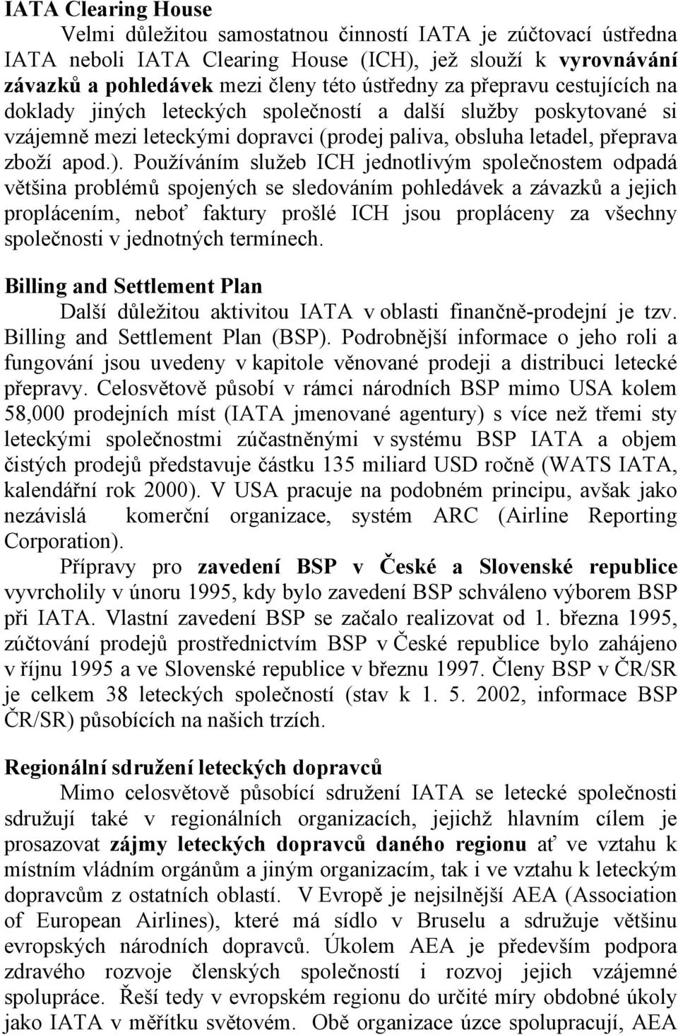 Používáním služeb ICH jednotlivým společnostem odpadá většina problémů spojených se sledováním pohledávek a závazků a jejich proplácením, neboť faktury prošlé ICH jsou propláceny za všechny