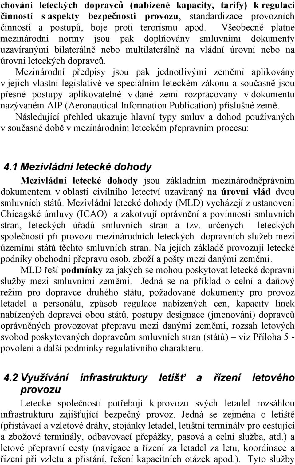 Mezinárodní předpisy jsou pak jednotlivými zeměmi aplikovány v jejich vlastní legislativě ve speciálním leteckém zákonu a současně jsou přesné postupy aplikovatelné v dané zemi rozpracovány v