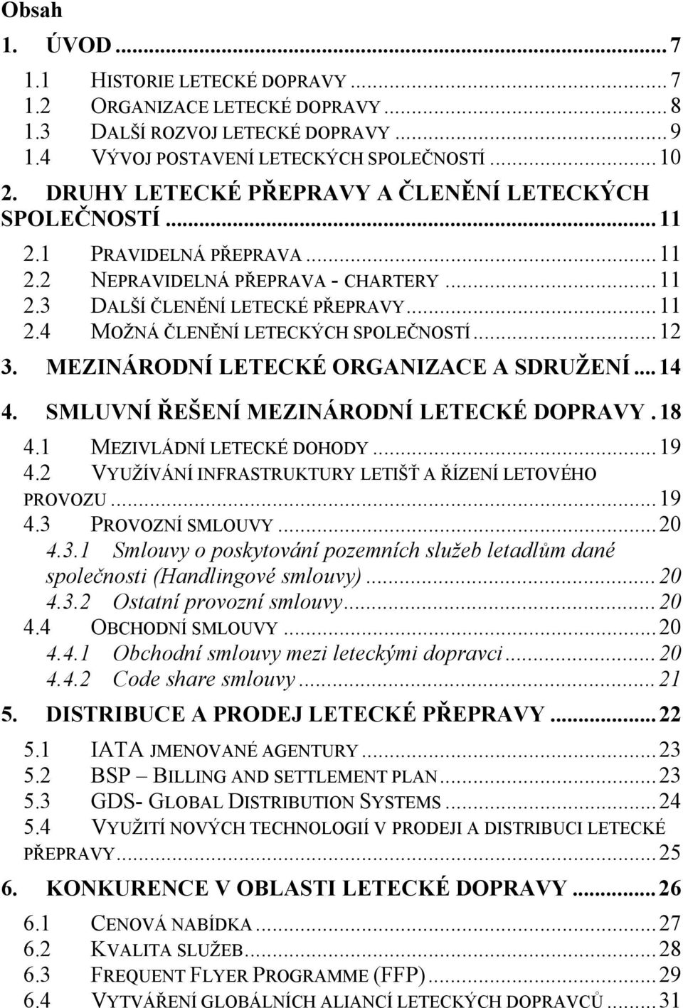 ..12 3. MEZINÁRODNÍ LETECKÉ ORGANIZACE A SDRUŽENÍ...14 4. SMLUVNÍ ŘEŠENÍ MEZINÁRODNÍ LETECKÉ DOPRAVY.18 4.1 MEZIVLÁDNÍ LETECKÉ DOHODY...19 4.