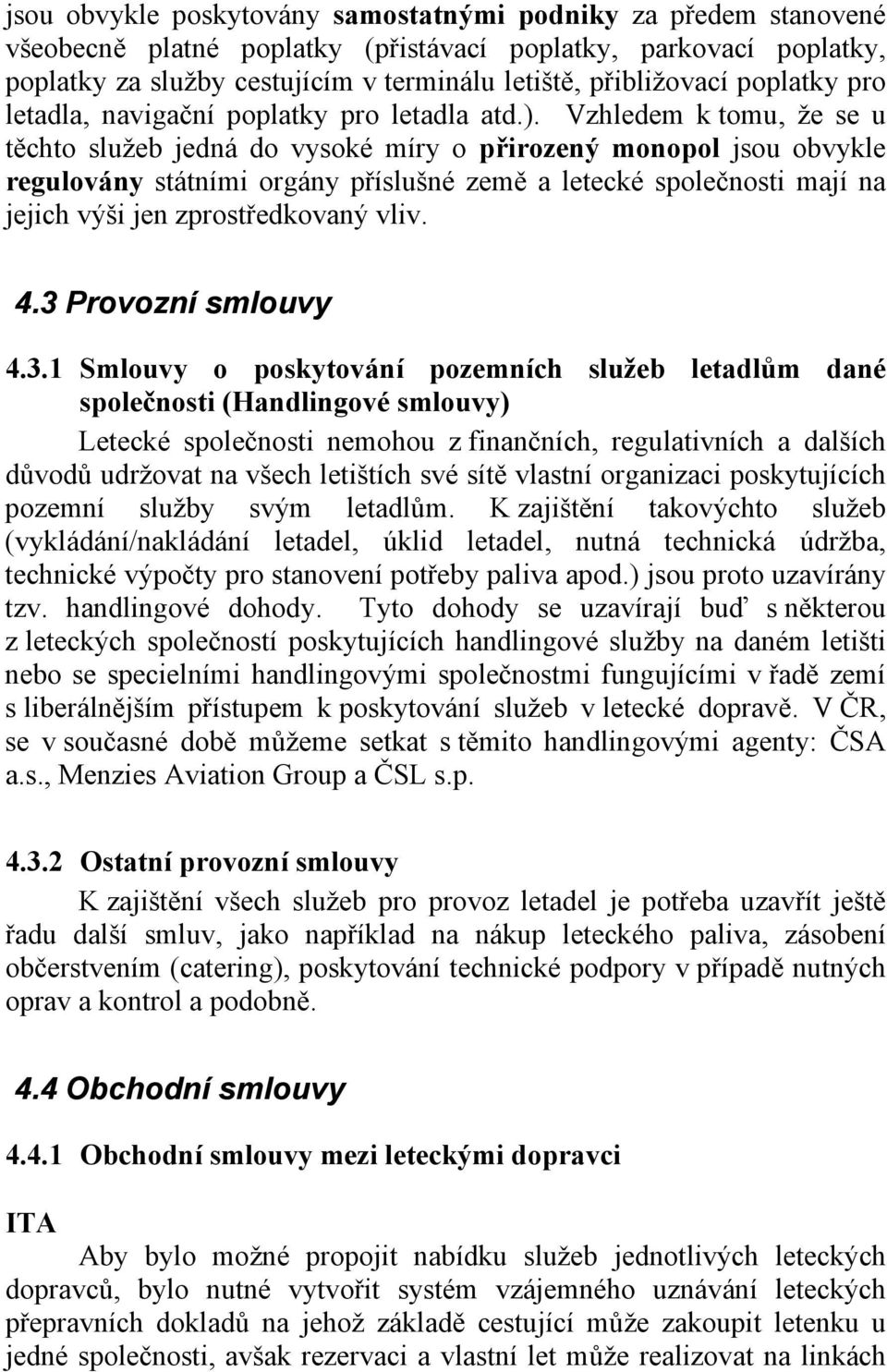 Vzhledem k tomu, že se u těchto služeb jedná do vysoké míry o přirozený monopol jsou obvykle regulovány státními orgány příslušné země a letecké společnosti mají na jejich výši jen zprostředkovaný