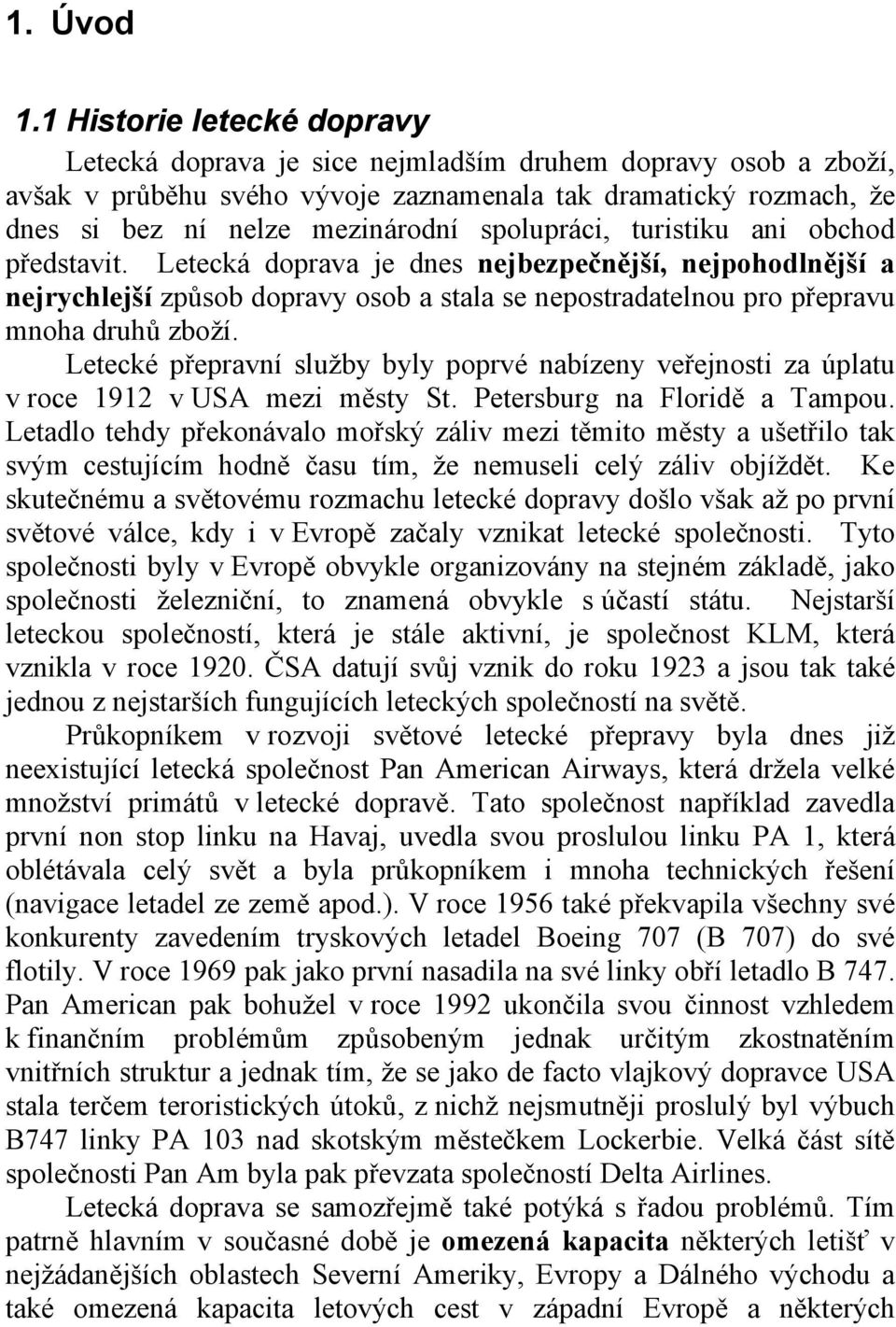 spolupráci, turistiku ani obchod představit. Letecká doprava je dnes nejbezpečnější, nejpohodlnější a nejrychlejší způsob dopravy osob a stala se nepostradatelnou pro přepravu mnoha druhů zboží.