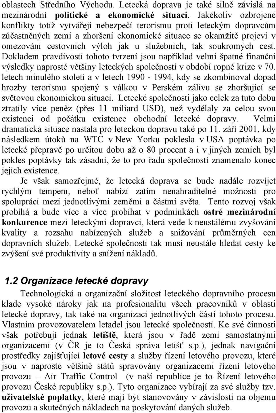 služebních, tak soukromých cest. Dokladem pravdivosti tohoto tvrzení jsou například velmi špatné finanční výsledky naprosté většiny leteckých společností v období ropné krize v 70.