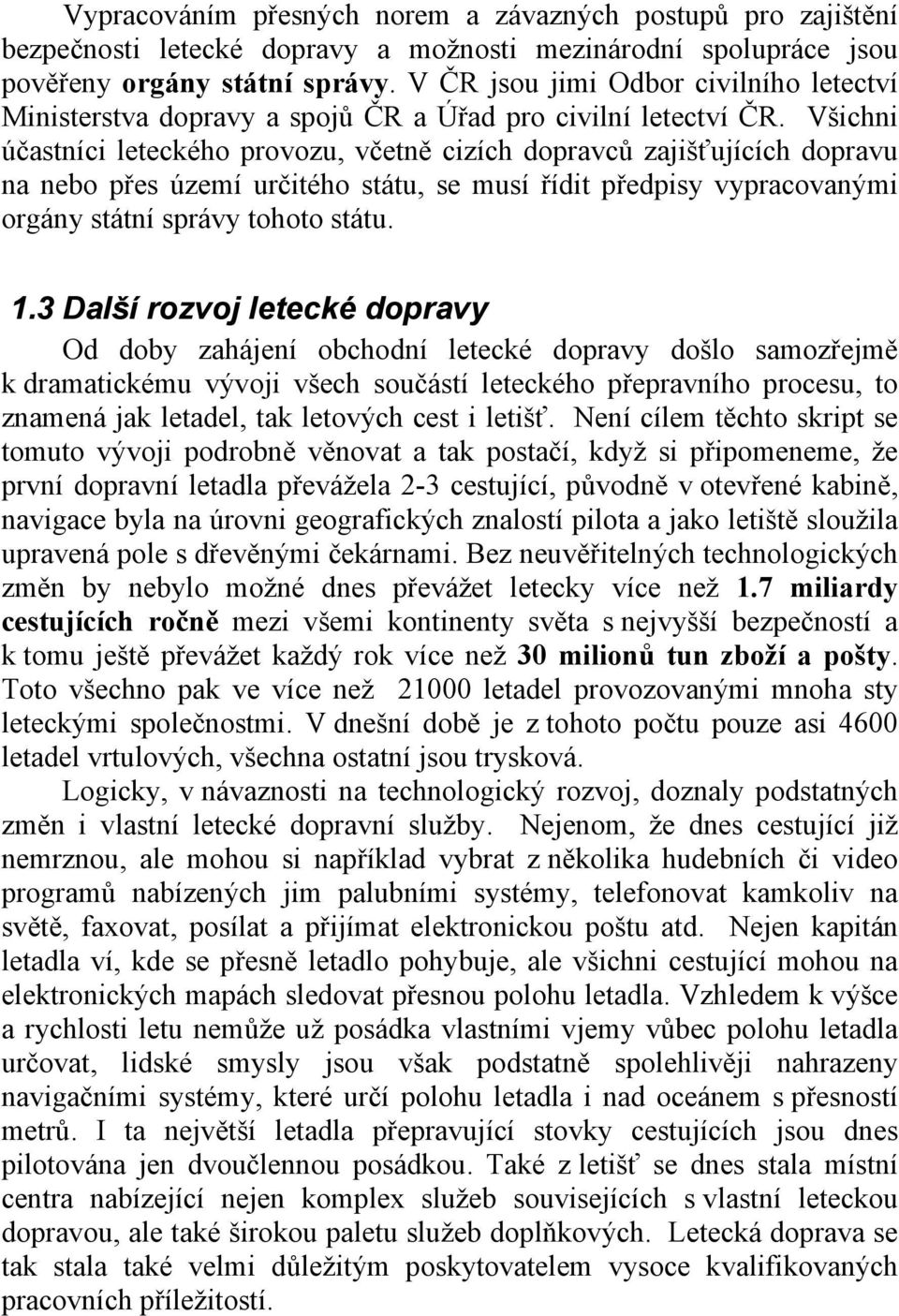 Všichni účastníci leteckého provozu, včetně cizích dopravců zajišťujících dopravu na nebo přes území určitého státu, se musí řídit předpisy vypracovanými orgány státní správy tohoto státu. 1.