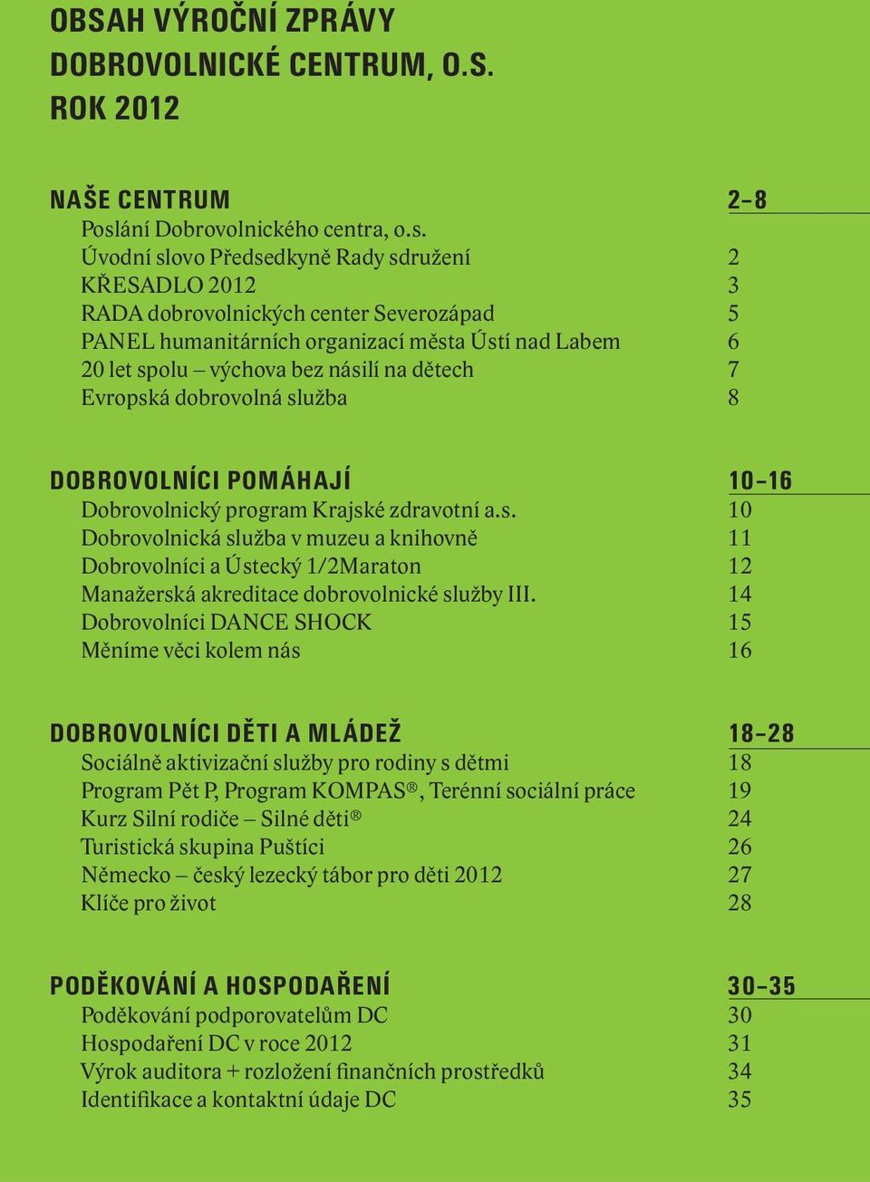 Úvodní slovo Předsedkyně Rady sdružení 2 KŘESADLO 2012 3 RADA dobrovolnických center Severozápad 5 PANEL humanitárních organizací města Ústí nad Labem 6 20 let spolu výchova bez násilí na dětech 7