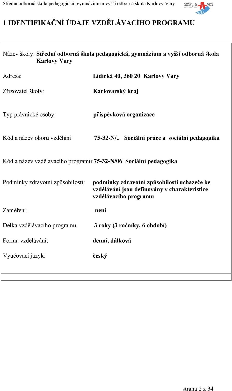 . Sociální práce a sociální pedagogika Kód a název vzdělávacího programu:75-32-n/06 Sociální pedagogika Podmínky zdravotní způsobilosti: aměření: Délka vzdělávacího