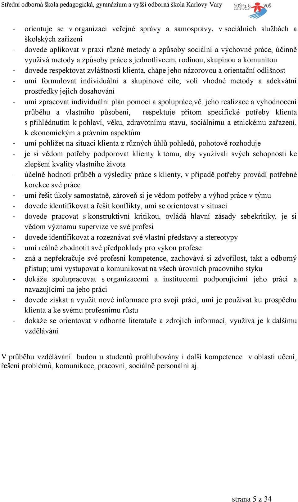 volí vhodné metody a adekvátní prostředky jejich dosahování - umí zpracovat individuální plán pomoci a spolupráce,vč.