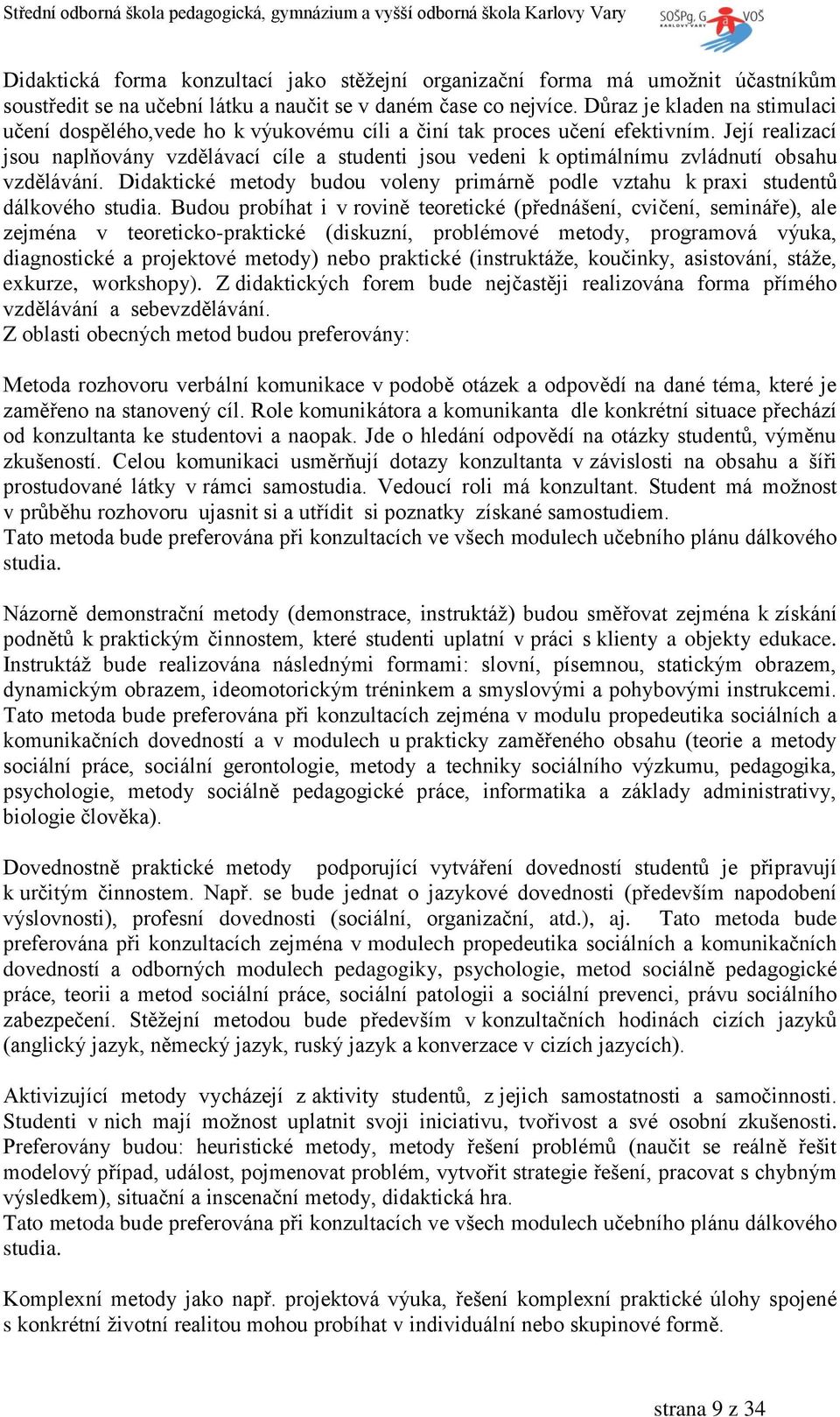 Její realizací jsou naplňovány vzdělávací cíle a studenti jsou vedeni k optimálnímu zvládnutí obsahu vzdělávání. Didaktické metody budou voleny primárně podle vztahu k praxi studentů dálkového studia.