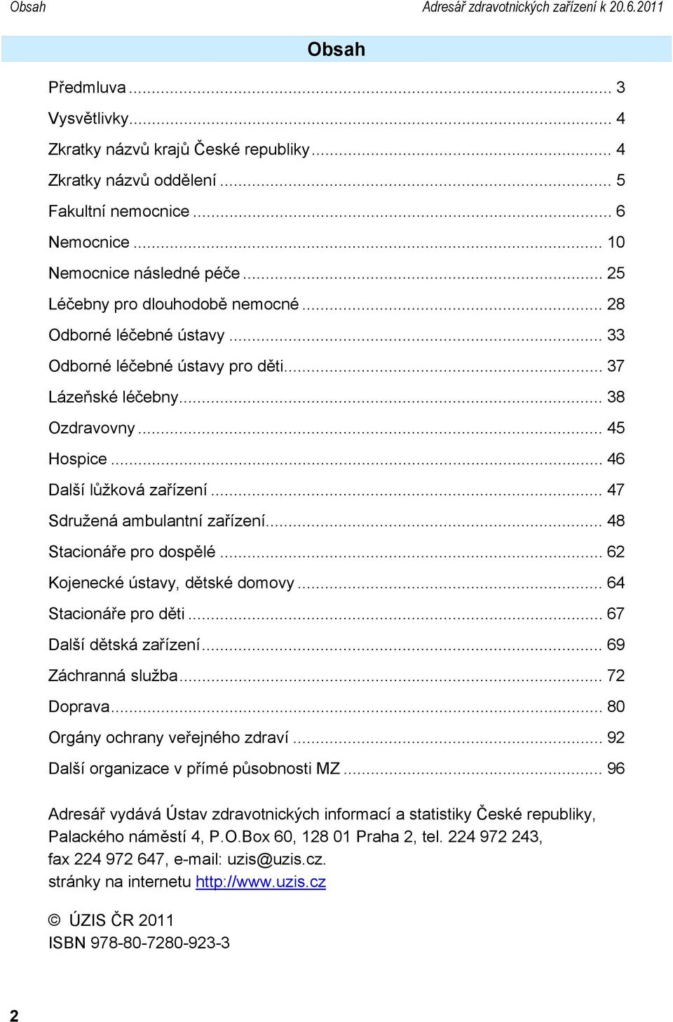 .. 46 Další lůžková zařízení... 47 Sdružená ambulantní zařízení... 48 Stacionáře pro dospělé... 62 Kojenecké ústavy, dětské domovy... 64 Stacionáře pro děti... 67 Další dětská zařízení.