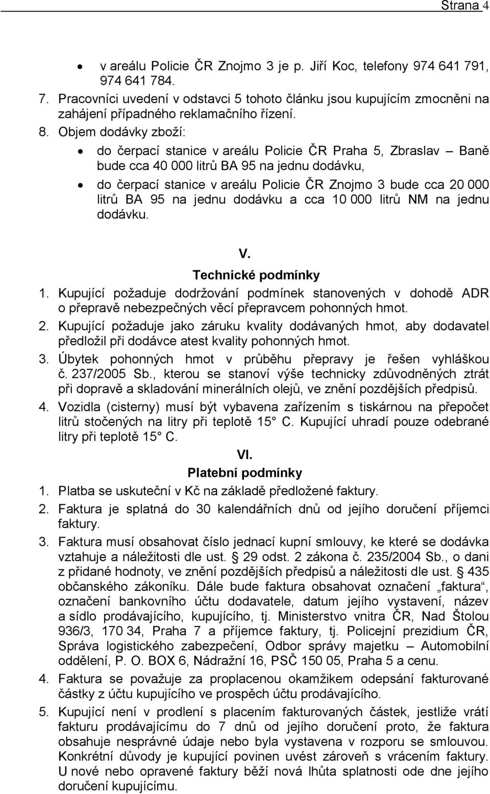 litrů BA 95 na jednu dodávku a cca 10 000 litrů NM na jednu dodávku. V. Technické podmínky 1.