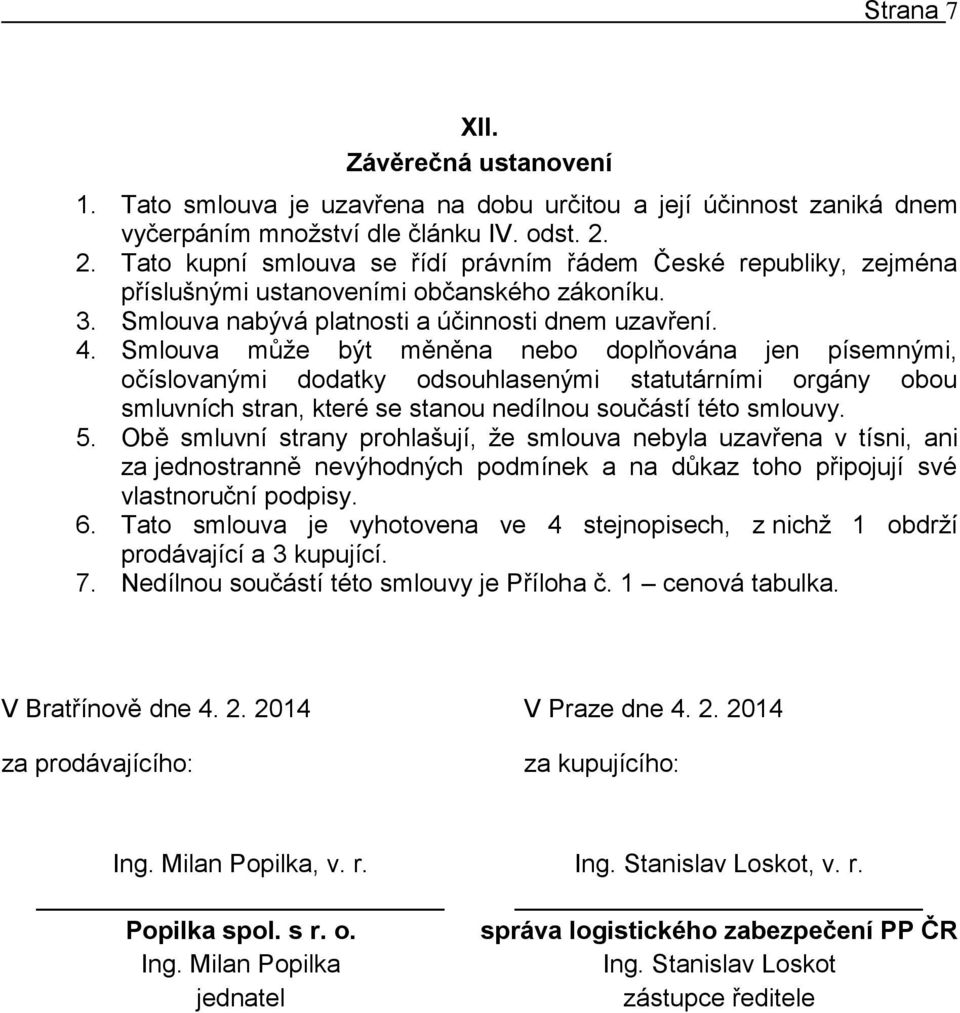 Smlouva může být měněna nebo doplňována jen písemnými, očíslovanými dodatky odsouhlasenými statutárními orgány obou smluvních stran, které se stanou nedílnou součástí této smlouvy. 5.