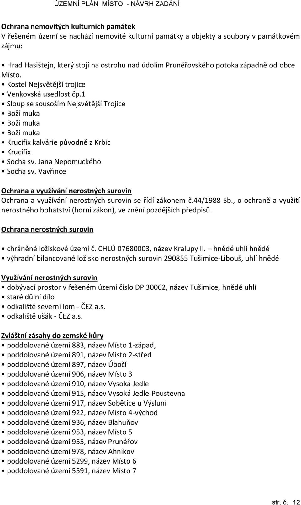 1 Sloup se sousoším Nejsvětější Trojice Boží muka Boží muka Boží muka Krucifix kalvárie původně z Krbic Krucifix Socha sv. Jana Nepomuckého Socha sv.