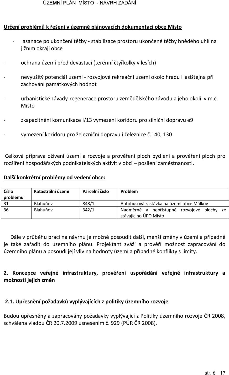 zemědělského závodu a jeho okolí v m.č. Místo - zkapacitnění komunikace I/13 vymezení koridoru pro silniční dopravu e9 - vymezení koridoru pro železniční dopravu i železnice č.