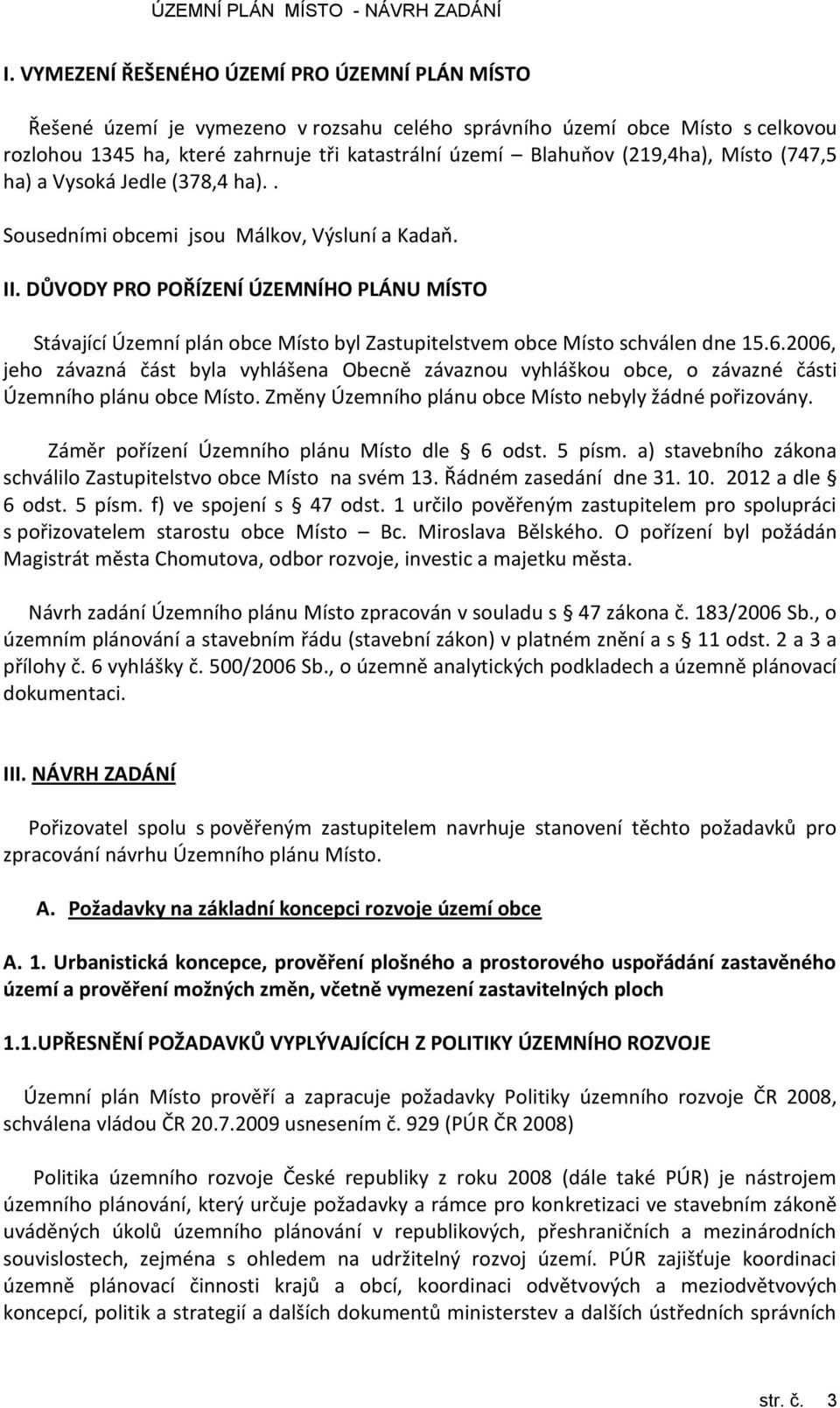 DŮVODY PRO POŘÍZENÍ ÚZEMNÍHO PLÁNU MÍSTO Stávající Územní plán obce Místo byl Zastupitelstvem obce Místo schválen dne 15.6.