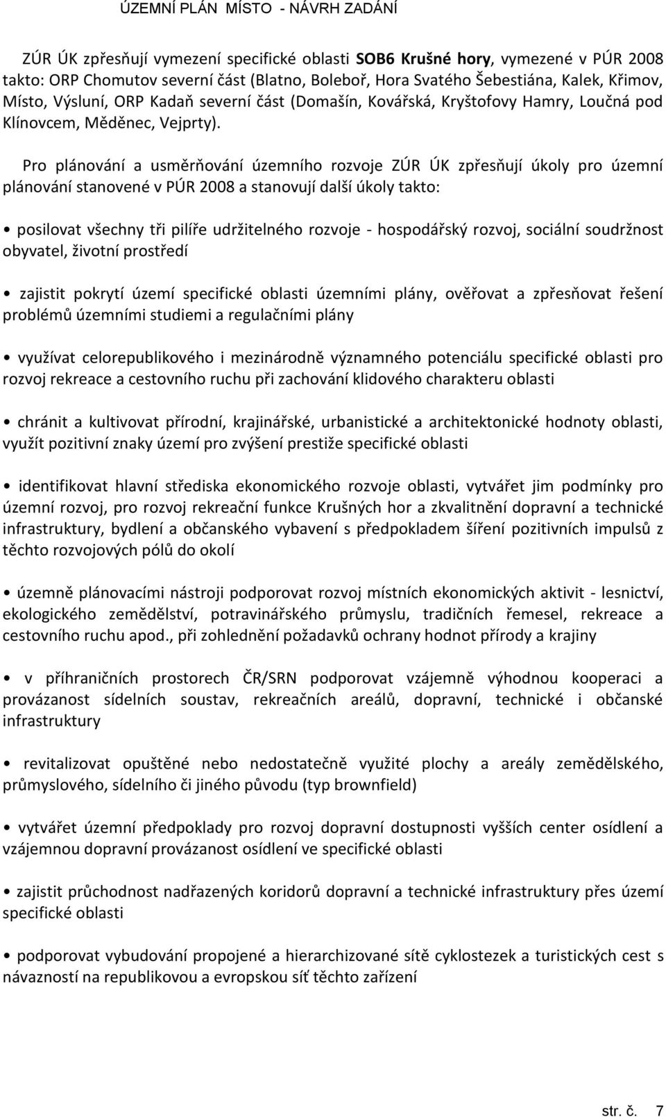 Pro plánování a usměrňování územního rozvoje ZÚR ÚK zpřesňují úkoly pro územní plánování stanovené v PÚR 2008 a stanovují další úkoly takto: posilovat všechny tři pilíře udržitelného rozvoje -