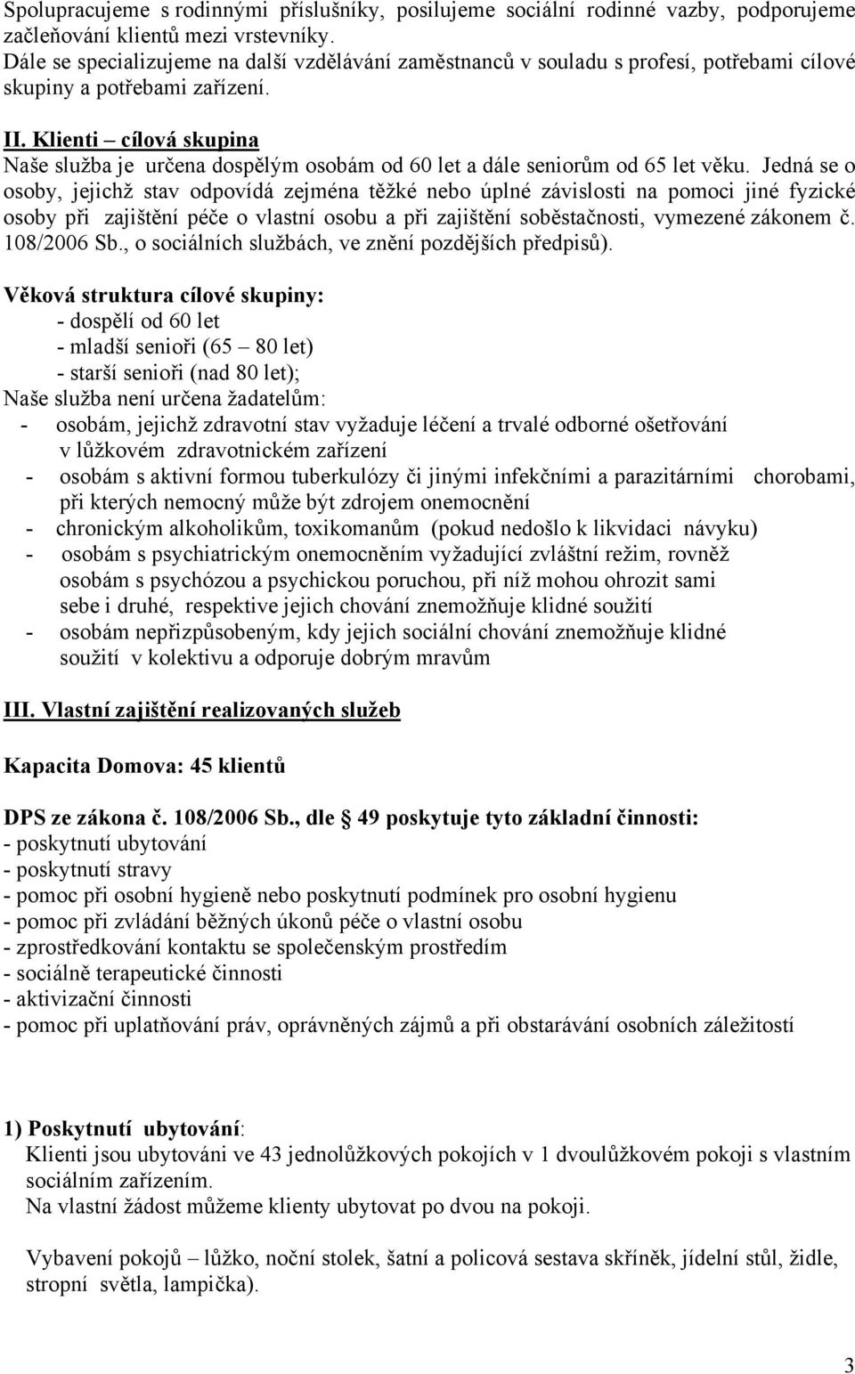 Klienti cílová skupina Naše služba je určena dospělým osobám od 60 let a dále seniorům od 65 let věku.