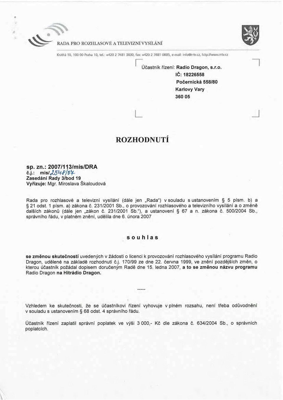 b) a 21 odst. 1 písm. a) zákona č. 231/2001 Sb., o provozování rozhlasového a televizního vysílání a o změně dalších zákonů (dále jen zákon č. 231/2001 Sb."), a ustanovení 67 a n. zákona č. 500/2004 Sb.