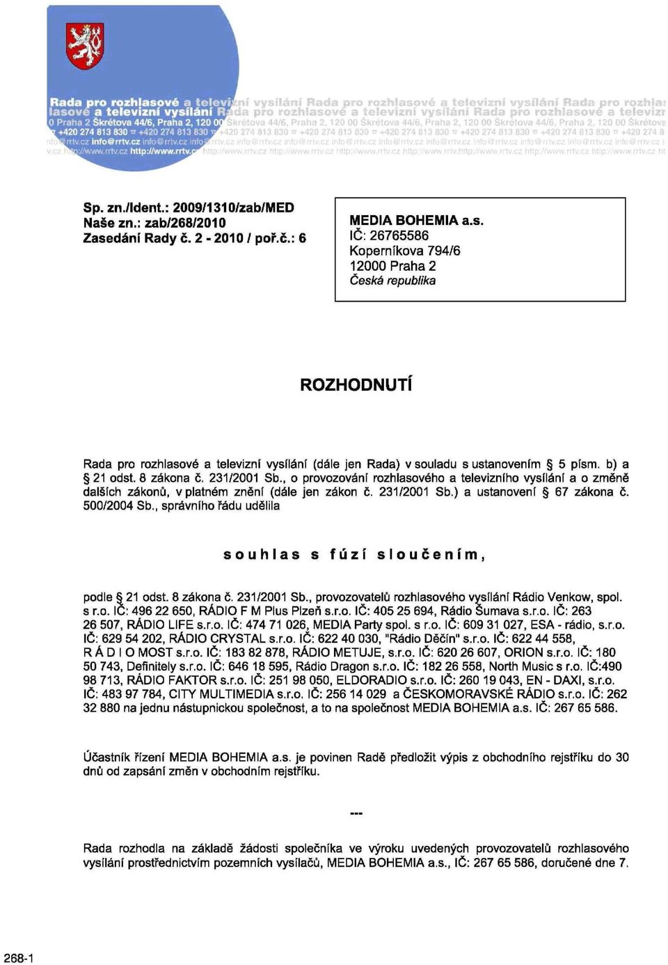 8 zákona č. 231/2001 Sb., o provozování rozhlasového a televizního vysílání a o změně dalších zákonů, v platném znění (dále jen zákon č. 231/2001 Sb.) a ustanovení 67 zákona č. 500/2004 Sb.