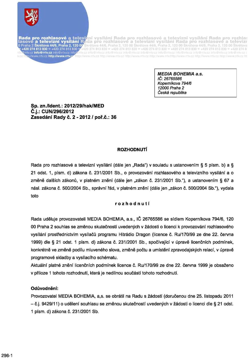 , o provozování rozhlasového a televizního vysílání a o změně dalších zákonů, v platném znění (dále jen zákon č. 231/2001 Sb."), a ustanovením 67 a násl. zákona č. 500/2004 Sb.