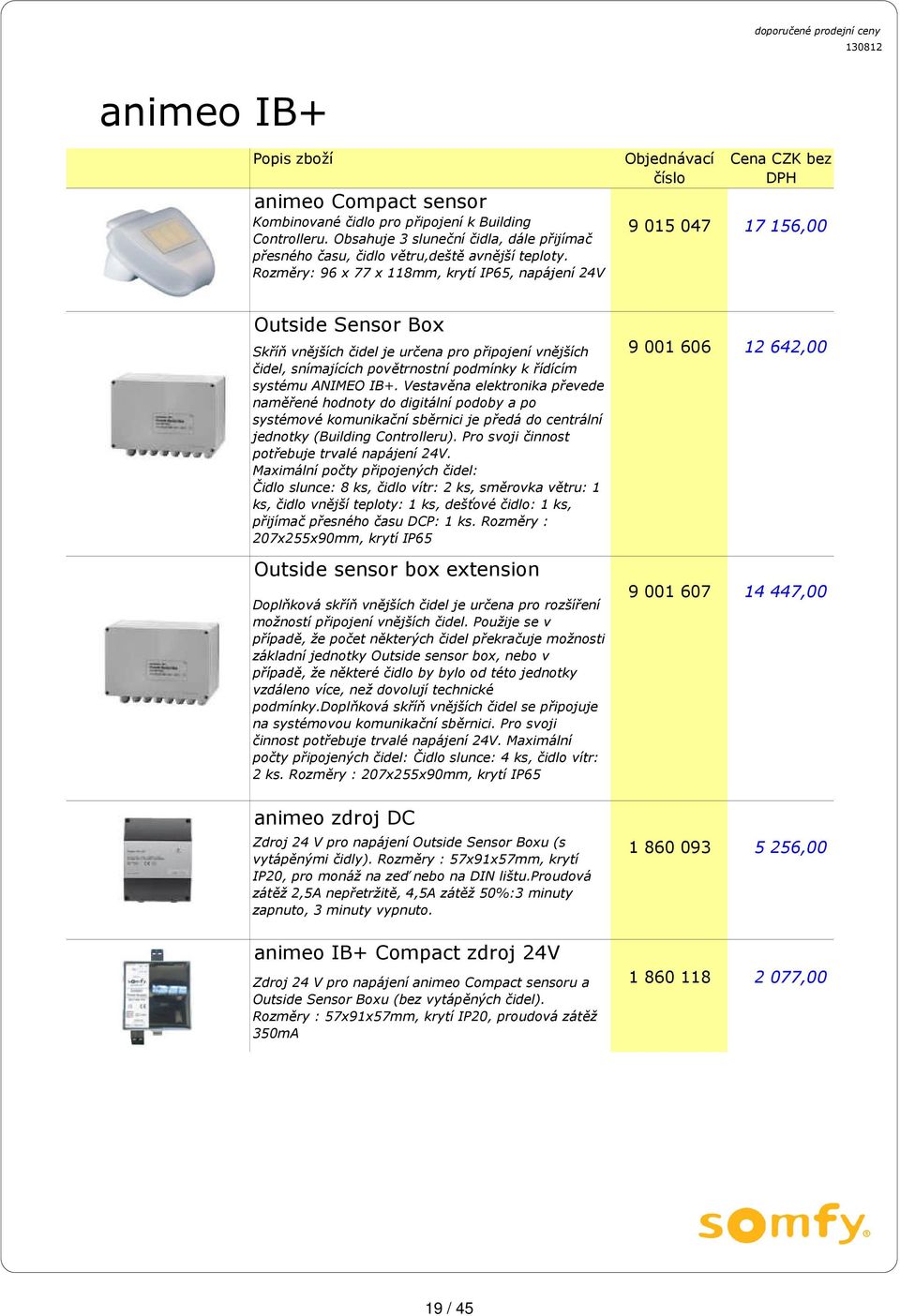 Rozměry: 96 x 77 x 118mm, krytí IP65, napájení 24V 9 015 047 17 156,00 9 001 606 12 642,00 9 001 607 14 447,00 1 860 093 5 256,00 1 860 118 2 077,00 Outside Sensor Box Skříň vnějších čidel je určena