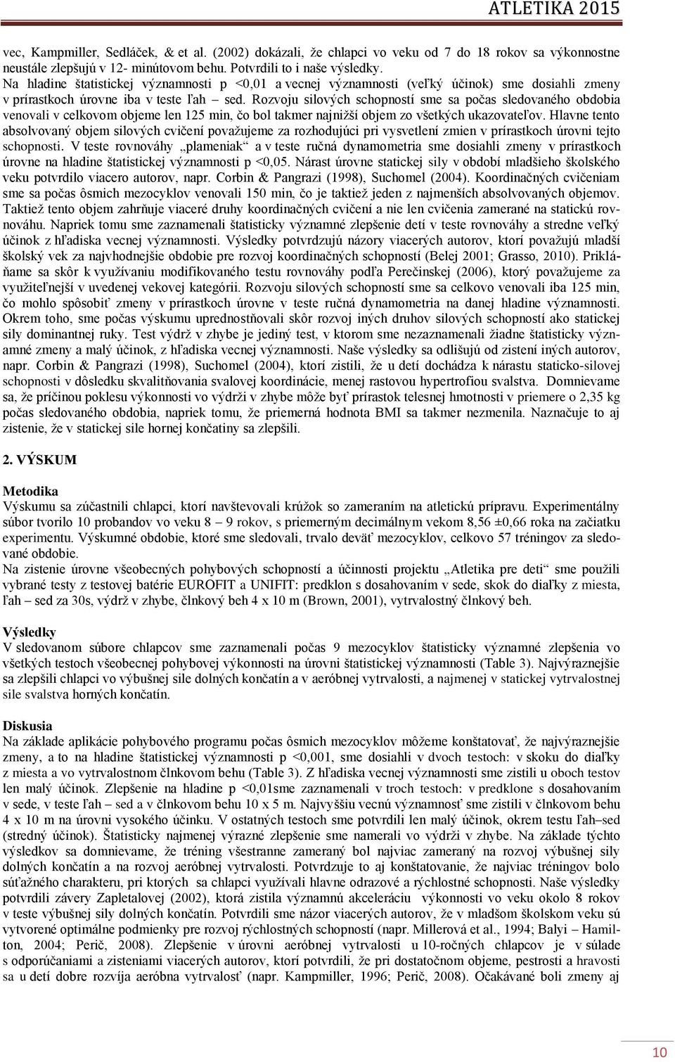 Rozvoju silových schopností sme sa počas sledovaného obdobia venovali v celkovom objeme len 125 min, čo bol takmer najnižší objem zo všetkých ukazovateľov.