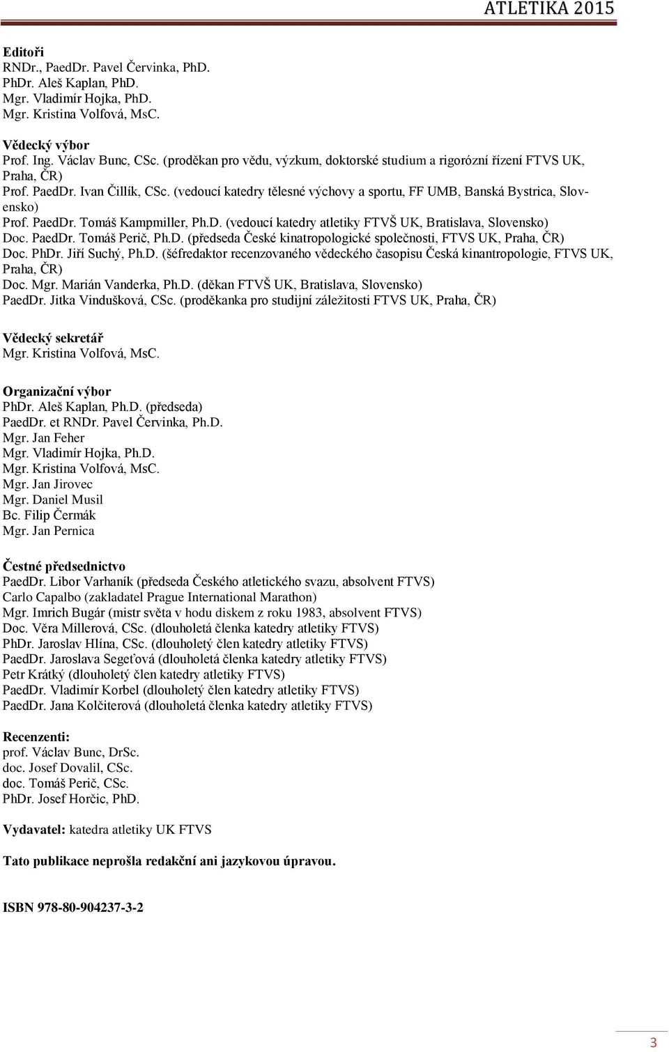 (vedoucí katedry tělesné výchovy a sportu, FF UMB, Banská Bystrica, Slovensko) Prof. PaedDr. Tomáš Kampmiller, Ph.D. (vedoucí katedry atletiky FTVŠ UK, Bratislava, Slovensko) Doc. PaedDr. Tomáš Perič, Ph.