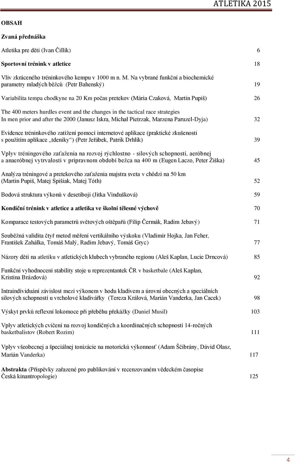 changes in the tactical race strategies In men prior and after the 2000 (Janusz Iskra, Michał Pietrzak, Marzena Paruzel-Dyja) 32 Evidence tréninkového zatížení pomocí internetové aplikace (praktické