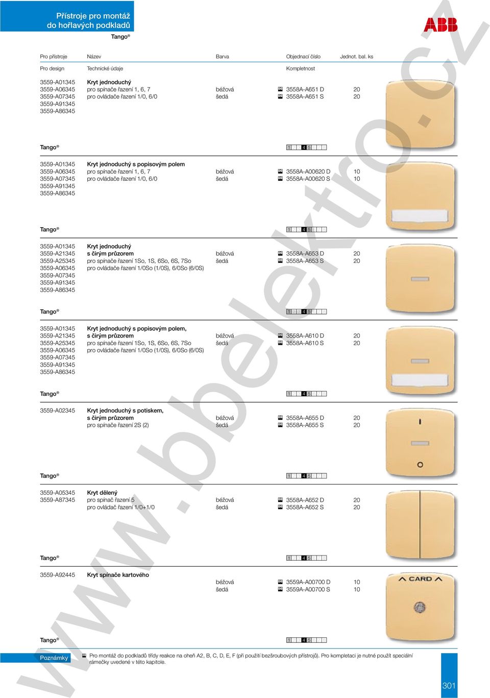 polem 3559-A06345 pro spínače řazení 1, 6, 7 béžová 3558A-A00620 D 10 3559-A07345 pro ovládače řazení 1/0, 6/0 šedá 3558A-A00620 S 10 3559-A01345 Kryt jednoduchý 3559-A21345 s čirým průzorem béžová