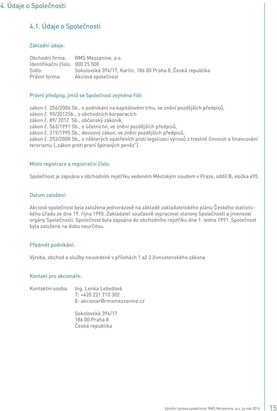 i Základní údaje: Obchodní firma: RMS Mezzanine, a.s.