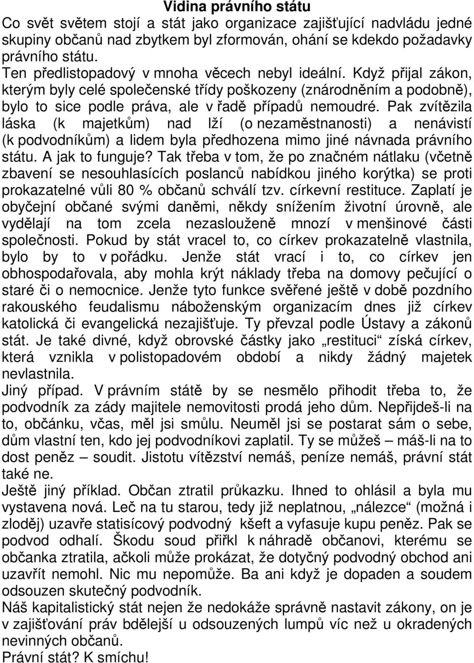 Pak zvítězila láska (k majetkům) nad lží (o nezaměstnanosti) a nenávistí (k podvodníkům) a lidem byla předhozena mimo jiné návnada právního státu. A jak to funguje?