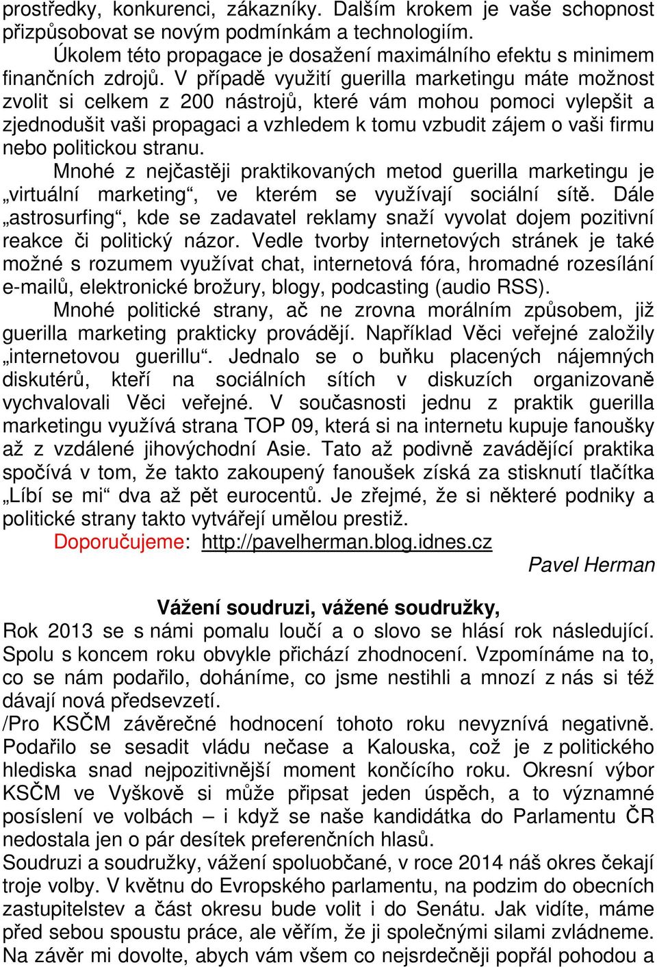 politickou stranu. Mnohé z nejčastěji praktikovaných metod guerilla marketingu je virtuální marketing, ve kterém se využívají sociální sítě.